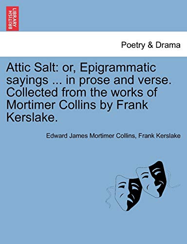 Stock image for Attic Salt: Or, Epigrammatic Sayings . in Prose and Verse. Collected from the Works of Mortimer Collins by Frank Kerslake. for sale by Lucky's Textbooks