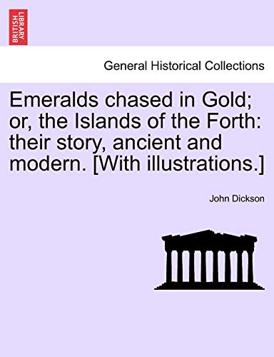 Emeralds chased in Gold or, the Islands of the Forth: their story, ancient and modern. [With illustrations.] - Dickson, John