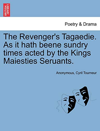 The Revenger's Tagaedie. as It Hath Beene Sundry Times Acted by the Kings Maiesties Seruants. (9781241125714) by Anonymous; Tourneur, Cyril