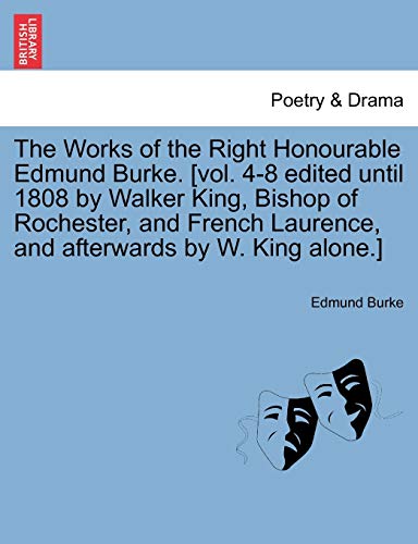 The Works of the Right Honourable Edmund Burke. [vol. 4-8 edited until 1808 by Walker King, Bishop of Rochester, and French Laurence, and afterwards by W. King alone.] - Edmund Burke