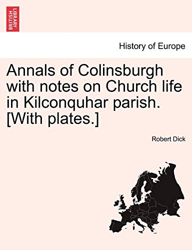 Annals of Colinsburgh with Notes on Church Life in Kilconquhar Parish. [With Plates.] (9781241126322) by Dick, Robert