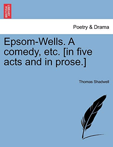 Epsom-Wells. a Comedy, Etc. [In Five Acts and in Prose.] (9781241126834) by Shadwell, Thomas