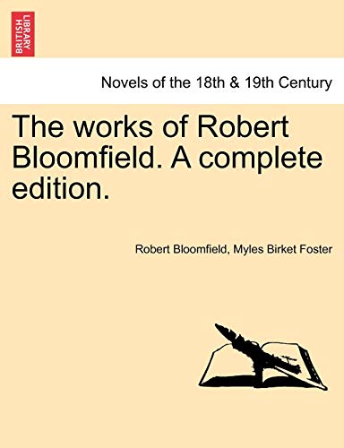 The Works of Robert Bloomfield. a Complete Edition. (9781241127671) by Bloomfield, Robert; Foster, Myles Birket