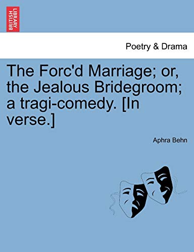 9781241127701: The Forc'd Marriage; Or, the Jealous Bridegroom; A Tragi-Comedy. [In Verse.]