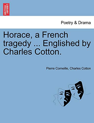 Horace, a French tragedy ... Englished by Charles Cotton. (9781241127817) by Corneille, Pierre; Cotton, Charles