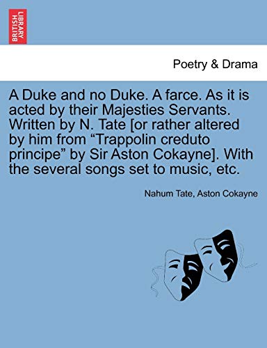 9781241127893: A Duke and no Duke. A farce. As it is acted by their Majesties Servants. Written by N. Tate [or rather altered by him from "Trappolin creduto ... With the several songs set to music, etc.