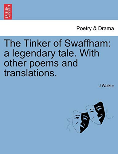 The Tinker of Swaffham: A Legendary Tale. with Other Poems and Translations. (9781241127909) by Walker, J
