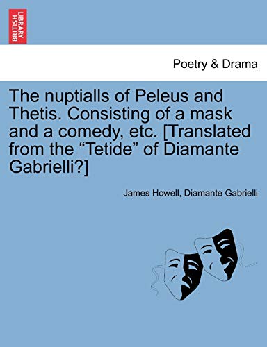 The Nuptialls of Peleus and Thetis. Consisting of a Mask and a Comedy, Etc. [Translated from the 