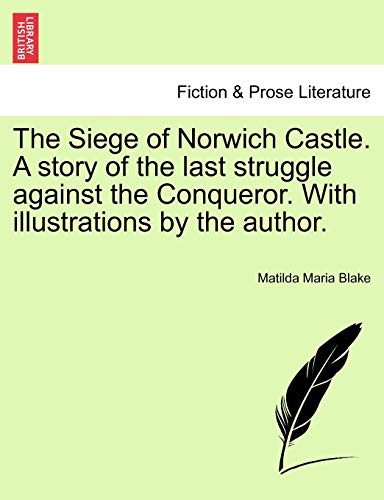 9781241128128: The Siege of Norwich Castle. a Story of the Last Struggle Against the Conqueror. with Illustrations by the Author.