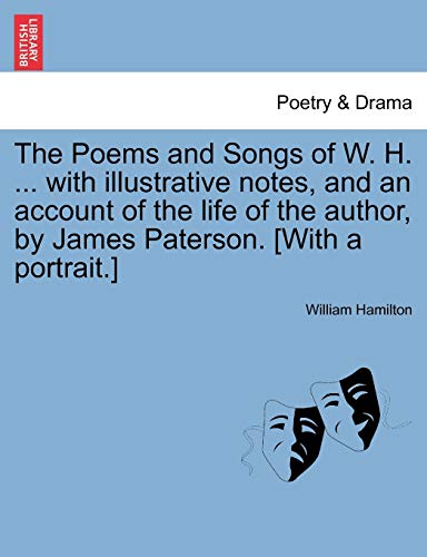 The Poems and Songs of W H with illustrative notes, and an account of the life of the author, by James Paterson With a portrait - William Hamilton