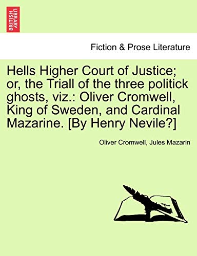 Stock image for Hells Higher Court of Justice; Or, the Triall of the Three Politick Ghosts, Viz.: Oliver Cromwell, King of Sweden, and Cardinal Mazarine. [by Henry Nevile?] for sale by Lucky's Textbooks
