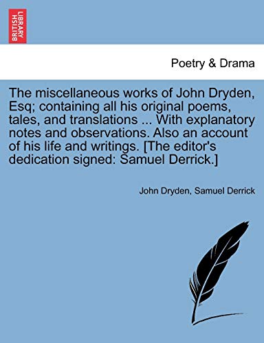 The miscellaneous works of John Dryden, Esq containing all his original poems, tales, and translations With explanatory notes and observations editor's dedication signed Samuel Derrick - John Dryden