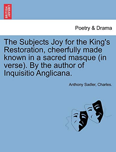 Stock image for The Subjects Joy for the Kings Restoration, Cheerfully Made Known in a Sacred Masque (in Verse). by the Author of Inquisitio Anglicana. for sale by Ebooksweb