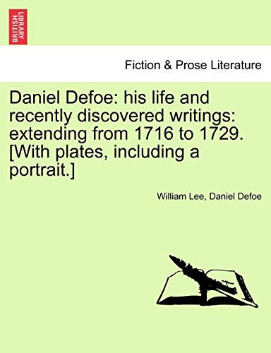 Daniel Defoe: his life and recently discovered writings: extending from 1716 to 1729. [With plates, including a portrait.] (9781241128876) by Lee, William; Defoe, Daniel