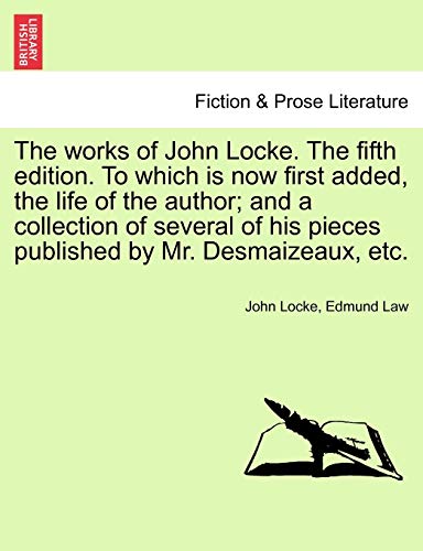 Beispielbild fr The Works of John Locke. the Fifth Edition. to Which Is Now First Added, the Life of the Author; And a Collection of Several of His Pieces Published by Mr. Desmaizeaux, Etc. zum Verkauf von Lucky's Textbooks