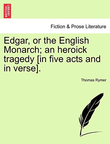 Edgar, or the English Monarch; An Heroick Tragedy [In Five Acts and in Verse].Vol.I (9781241132002) by Rymer, Thomas
