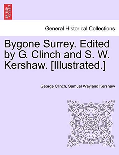Stock image for Bygone Surrey. Edited by G. Clinch and S. W. Kershaw. [Illustrated.] for sale by Lucky's Textbooks
