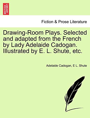 Beispielbild fr Drawing-Room Plays. Selected and Adapted from the French by Lady Adelaide Cadogan. Illustrated by E. L. Shute, Etc. zum Verkauf von Lucky's Textbooks