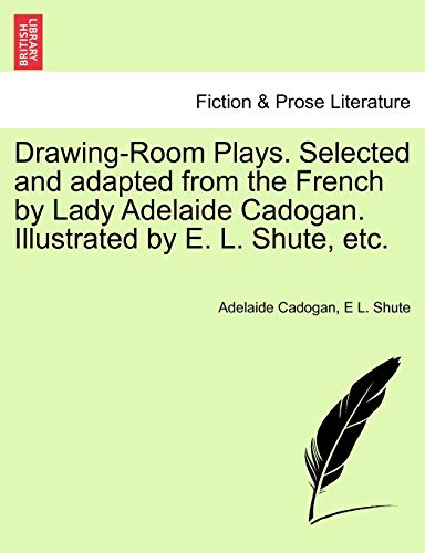 Imagen de archivo de Drawing-Room Plays. Selected and Adapted from the French by Lady Adelaide Cadogan. Illustrated by E. L. Shute, Etc. a la venta por Lucky's Textbooks