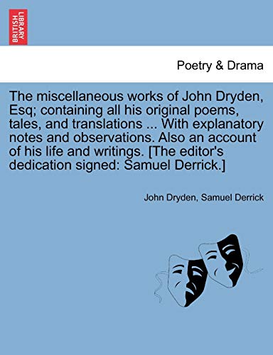 Stock image for The miscellaneous works of John Dryden, Esq; containing all his original poems, tales, and translations . With explanatory notes and observations. . editor*s dedication signed: Samuel Derrick.] for sale by Mispah books