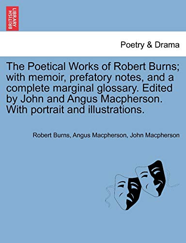 9781241133313: The Poetical Works of Robert Burns; with memoir, prefatory notes, and a complete marginal glossary. Edited by John and Angus Macpherson. With portrait and illustrations.