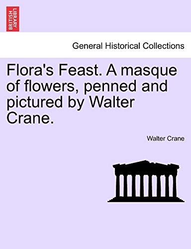 9781241134181: Flora's Feast. A masque of flowers, penned and pictured by Walter Crane.