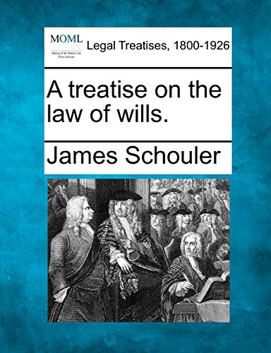 A treatise on the law of wills. (9781241134761) by Schouler, James