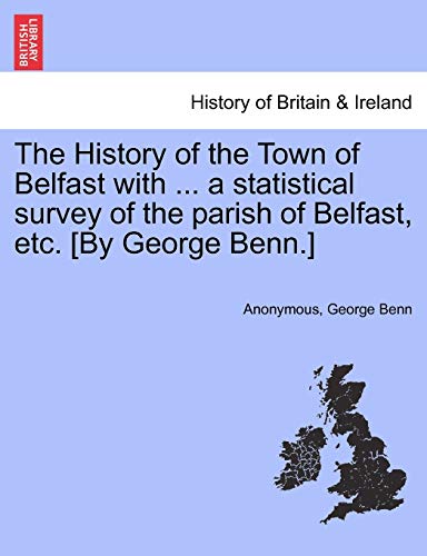 Imagen de archivo de The History of the Town of Belfast with . a Statistical Survey of the Parish of Belfast, Etc. [By George Benn.] a la venta por Lucky's Textbooks