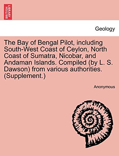 Imagen de archivo de The Bay of Bengal Pilot, including South-West Coast of Ceylon, North Coast of Sumatra, Nicobar, and Andaman Islands. Compiled (by L. S. Dawson) from various authorities. (Supplement.) a la venta por Lucky's Textbooks