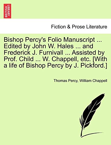 Bishop Percy's Folio Manuscript ... Edited by John W. Hales ... and Frederick J. Furnivall ... Assisted by Prof. Child ... W. Chappell, etc. [With a life of Bishop Percy by J. Pickford.] (9781241137168) by Percy Bp., Thomas; Chappell, William