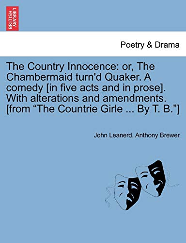 Stock image for The Country Innocence: Or, the Chambermaid Turn'd Quaker. a Comedy [In Five Acts and in Prose]. with Alterations and Amendments. [From "The Countrie Girle . by T. B."] for sale by Lucky's Textbooks