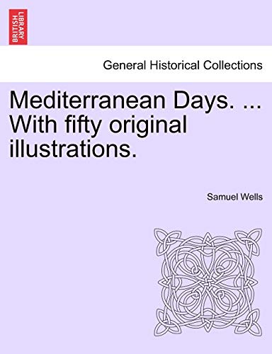 Mediterranean Days. ... with Fifty Original Illustrations. (9781241138684) by Wells, Samuel