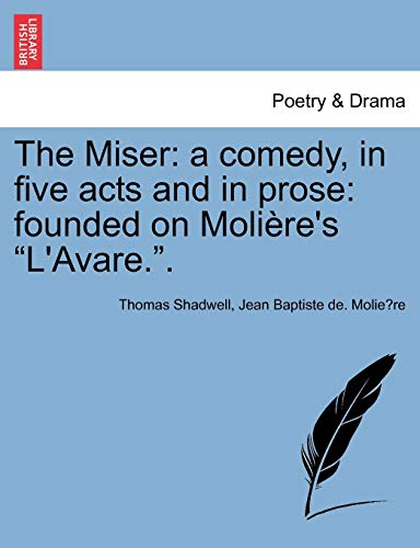 Beispielbild fr The Miser: A Comedy, in Five Acts and in Prose: Founded on Moliere's L'Avare. zum Verkauf von Lucky's Textbooks