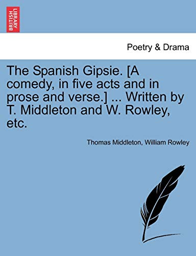 Imagen de archivo de The Spanish Gipsie A comedy, in five acts and in prose and verse Written by T Middleton and W Rowley, etc a la venta por PBShop.store US