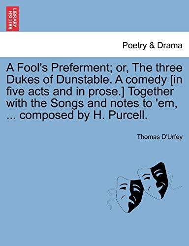 A Fool's Preferment; Or, the Three Dukes of Dunstable. a Comedy [in Five Acts and in Prose.] Together with the Songs and Notes to 'em, ... Composed by H. Purcell. (9781241141820) by D'Urfey, Thomas