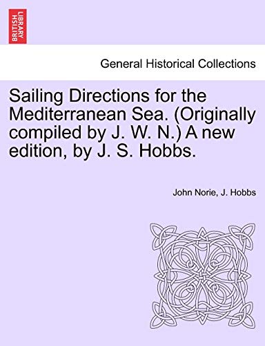 Sailing Directions for the Mediterranean Sea. (Originally compiled by J. W. N.) A new edition, by J. S. Hobbs. (9781241141875) by Norie, John; Hobbs, J