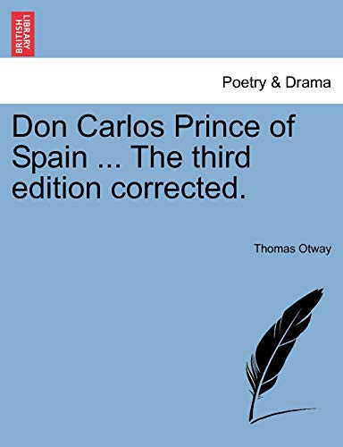 Don Carlos Prince of Spain ... the Third Edition Corrected. (9781241142155) by Otway, Thomas