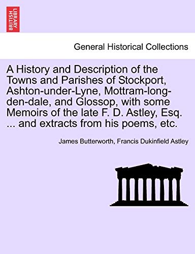 Imagen de archivo de A History and Description of the Towns and Parishes of Stockport, Ashton-under-Lyne, Mottram-long-den-dale, and Glossop, with some Memoirs of the late . Esq. . and extracts from his poems, etc. a la venta por Lucky's Textbooks