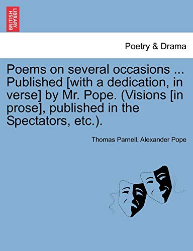 Poems on Several Occasions ... Published [With a Dedication, in Verse] by Mr. Pope. (Visions [In Prose], Published in the Spectators, Etc.. (9781241142889) by Parnell, Thomas; Pope, Alexander