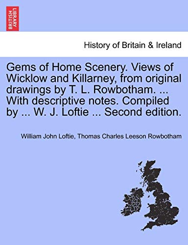 Stock image for Gems of Home Scenery. Views of Wicklow and Killarney, from Original Drawings by T. L. Rowbotham. . with Descriptive Notes. Compiled by . W. J. Loftie . Second Edition. for sale by Lucky's Textbooks
