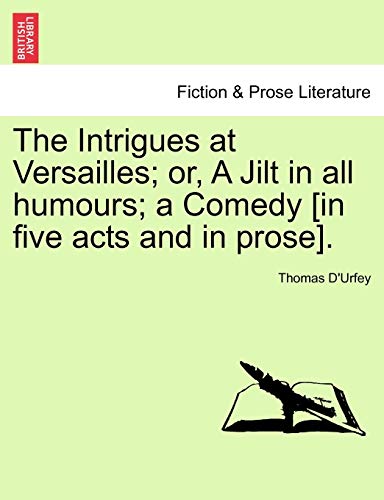 Imagen de archivo de The Intrigues at Versailles; Or, a Jilt in All Humours; A Comedy [In Five Acts and in Prose]. a la venta por Lucky's Textbooks