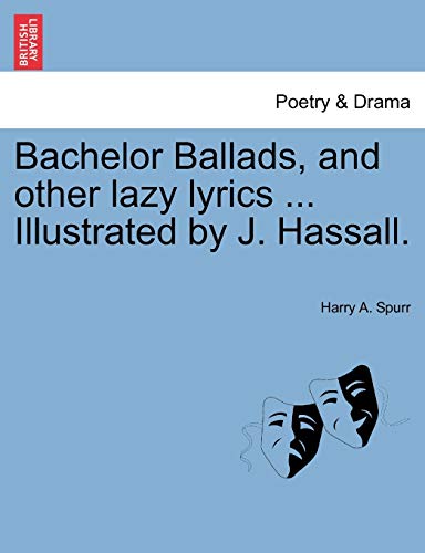 9781241144142: Bachelor Ballads, and Other Lazy Lyrics ... Illustrated by J. Hassall.