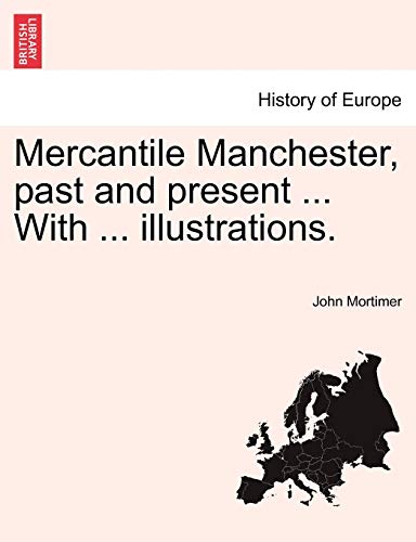 Mercantile Manchester, Past and Present ... with ... Illustrations. (9781241144579) by Mortimer, John