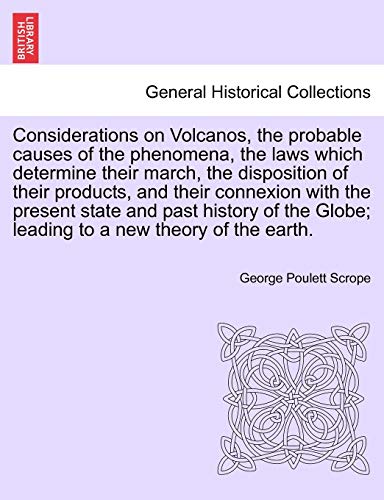 Beispielbild fr Considerations on Volcanos, the Probable Causes of the Phenomena, the Laws Which Determine Their March, the Disposition of Their Products, and Their . Globe; Leading to a New Theory of the Earth. zum Verkauf von Lucky's Textbooks