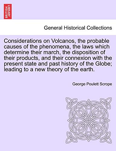 Stock image for Considerations on Volcanos, the Probable Causes of the Phenomena, the Laws Which Determine Their March, the Disposition of Their Products, and Their . Globe; Leading to a New Theory of the Earth. for sale by Lucky's Textbooks