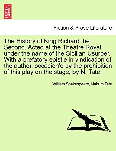 9781241145118: The History of King Richard the Second. Acted at the Theatre Royal under the name of the Sicilian Usurper. With a prefatory epistle in vindication of ... of this play on the stage, by N. Tate.