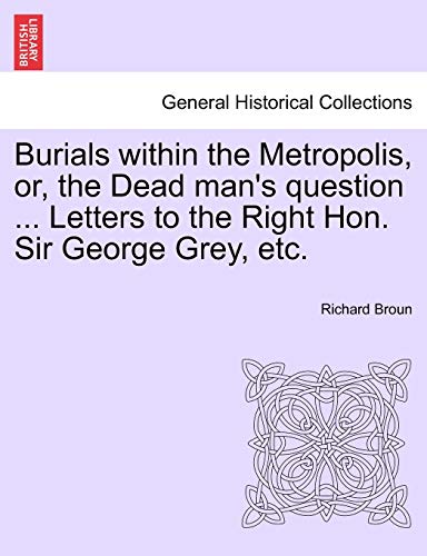 Stock image for Burials within the Metropolis, or, the Dead man's question . Letters to the Right Hon. Sir George Grey, etc. for sale by Chiron Media