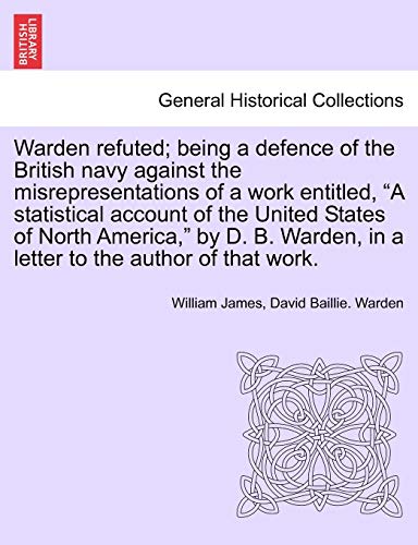 Imagen de archivo de Warden Refuted; Being a Defence of the British Navy Against the Misrepresentations of a Work Entitled, a Statistical Account of the United States of . in a Letter to the Author of That Work. a la venta por Lucky's Textbooks