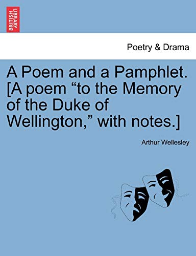 9781241149062: A Poem and a Pamphlet. [A poem "to the Memory of the Duke of Wellington," with notes.]