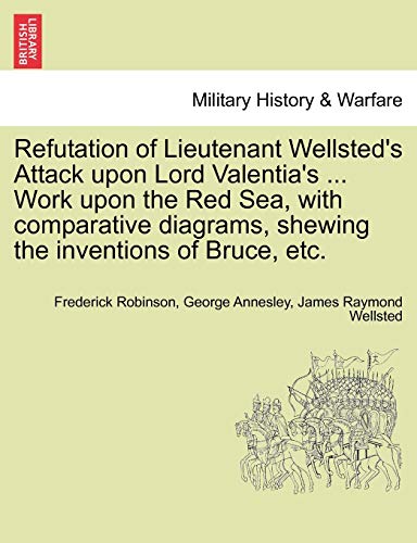 Stock image for Refutation of Lieutenant Wellsted's Attack Upon Lord Valentia's . Work Upon the Red Sea, with Comparative Diagrams, Shewing the Inventions of Bruce, Etc. for sale by Lucky's Textbooks